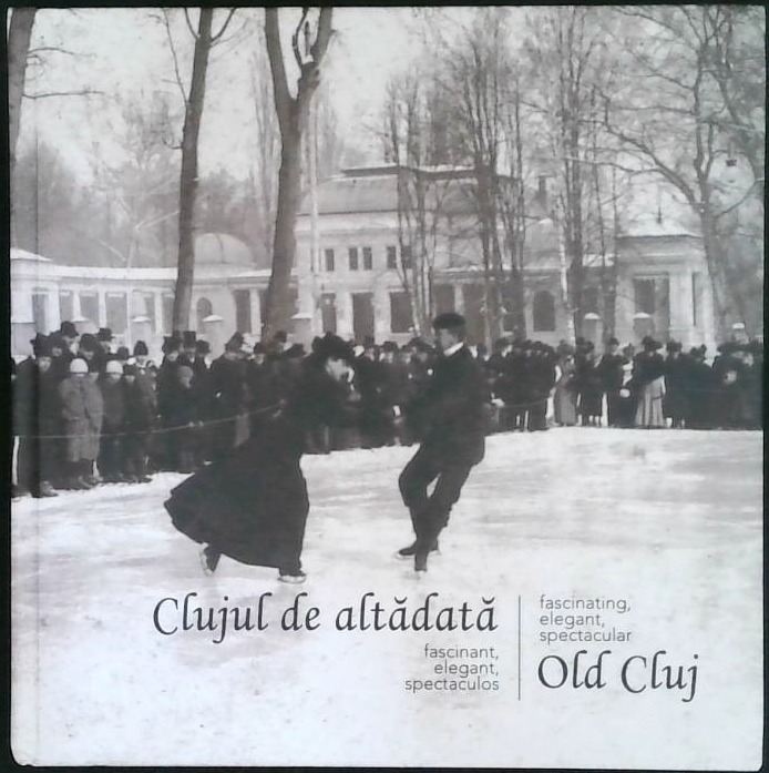 Clujul de altădată - fascinant, elegant, spectaculos/ Old Cluj - Fascinating, elegant, spectacular