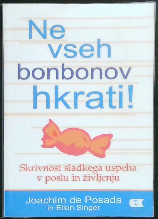 Ne vseh bonbonov hkrati! : Skrivnost sladkega uspeha v poslu in življenju