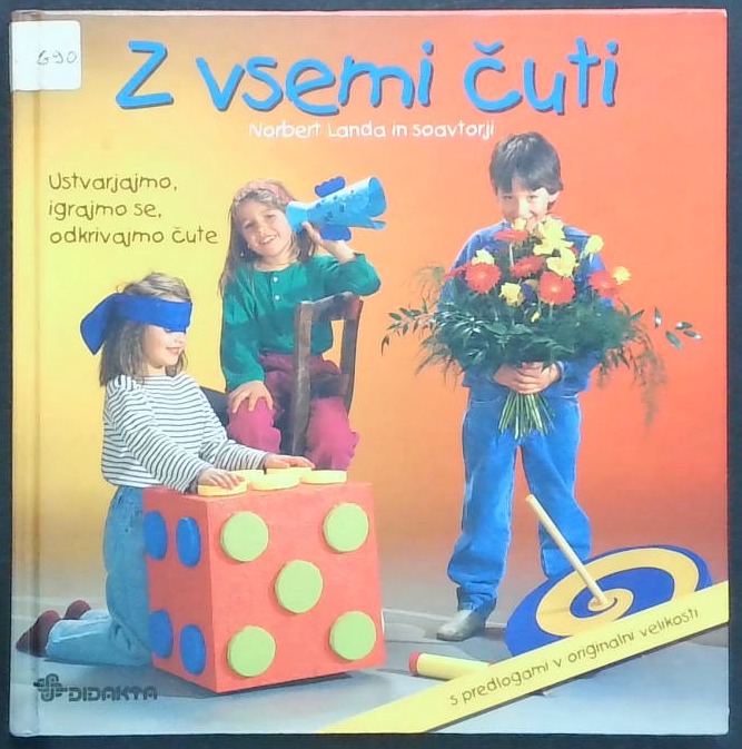 Z vsemi čuti : Ustvarjajmo, igrajmo se, odkrivajmo čute