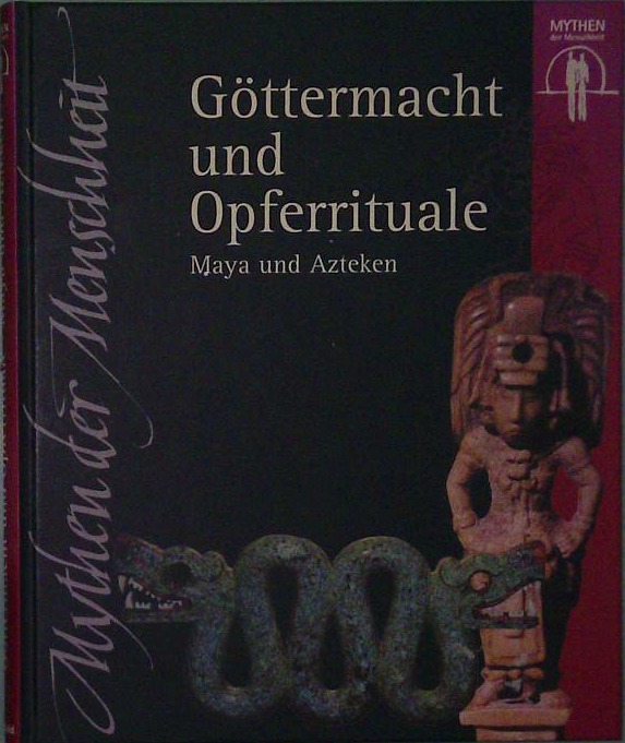 Mythen der Menschheit - Göttermacht und Opferrituale Maya und Azteken
