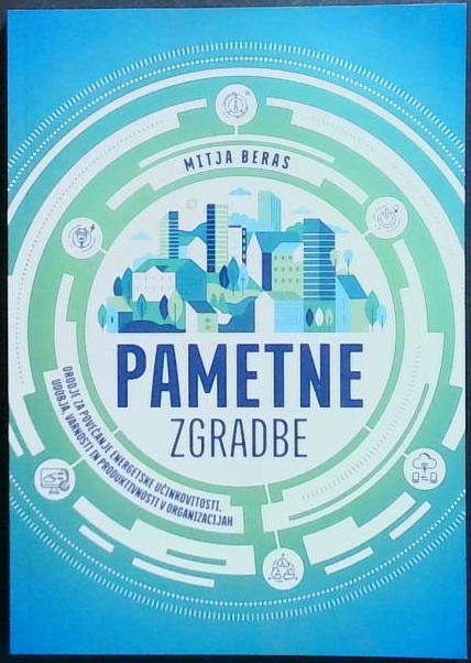 Pametne zgradbe : orodje za povečanje energetske učinkovitosti, udobja, varnosti in produktivnosti v organizacijah