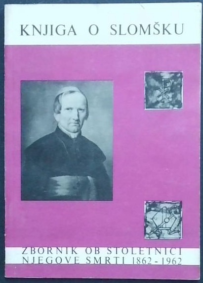 Knjiga o Slomšku : Zbornik ob stoletnici njegove smrti (1862 - 1962)