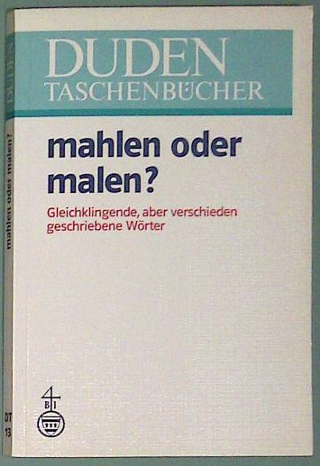 Mahlen oder malen?: Gleichklingende, aber verschieden geschriebene Wörter
