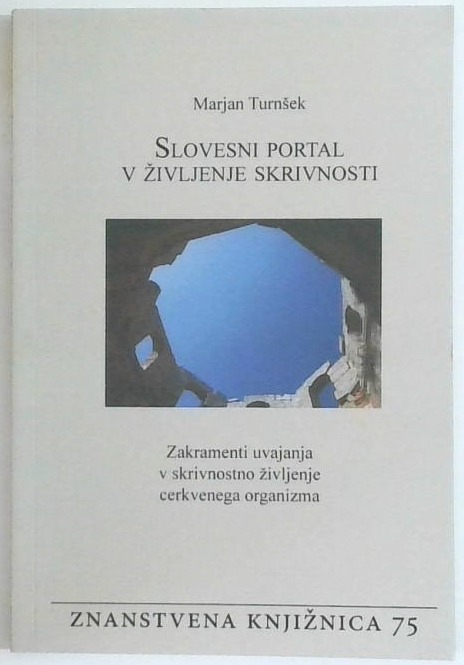 Slovesni portal v življenje skrivnosti : zakramenti uvajanja v skrivnostno življenje cerkvenega organizma