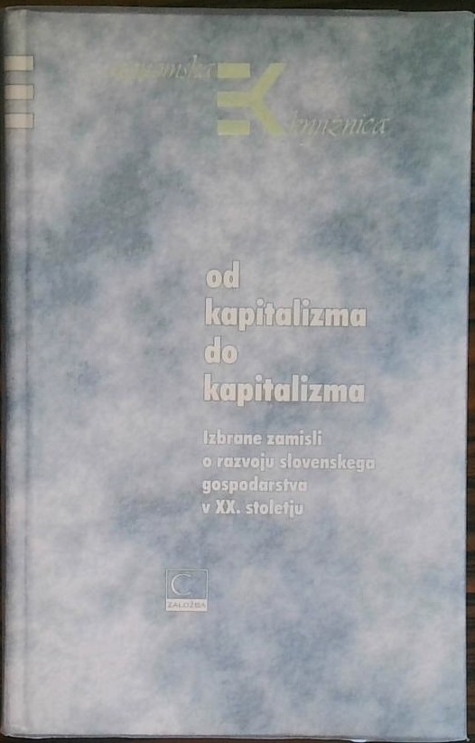 Od kapitalizma do kapitalizma - Izbrane misli o razvoju slovenskega gospodarstva v XX. stoletju